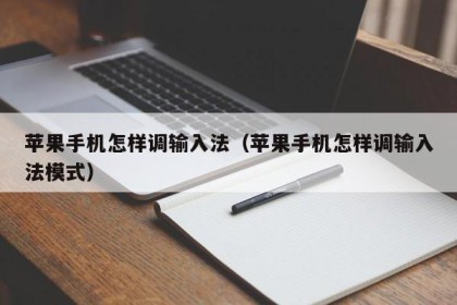 苹果手机怎样调输入法（苹果手机怎样调输入法模式）