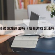 哈希游戏违法吗（哈希游戏合法吗）