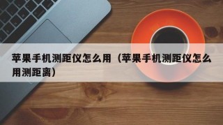 苹果手机测距仪怎么用（苹果手机测距仪怎么用测距离）