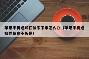 苹果手机通知栏拉不下来怎么办（苹果手机通知栏信息不折叠）