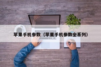 苹果手机参数（苹果手机参数全系列）