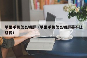 苹果手机怎么锁屏（苹果手机怎么锁屏幕不让旋转）